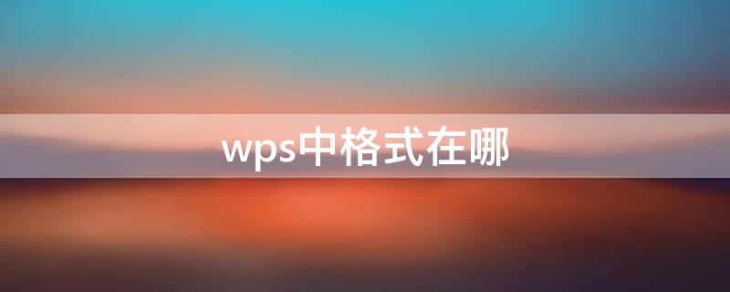 wps中格式在哪（wps中格式在哪里找）