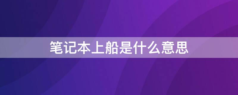 笔记本上船是什么意思 笔记本 上船