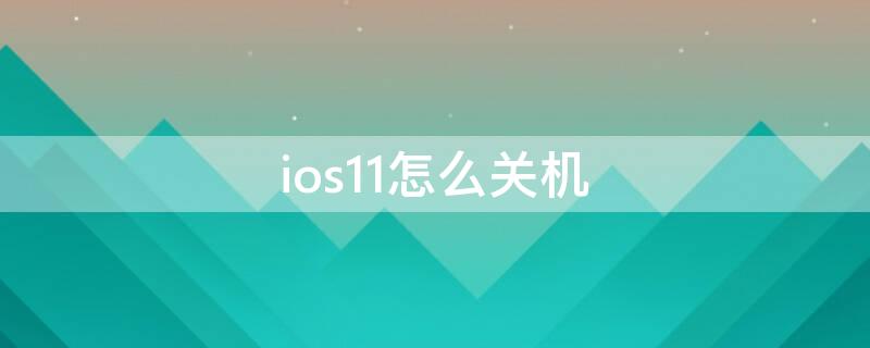 ios11怎么关机（iphone关机怎么关机）