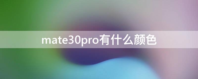 mate30pro有什么颜色（mate30pro的颜色有几种）