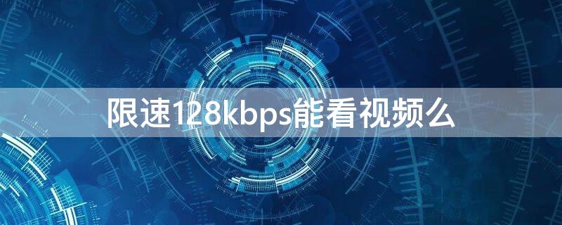 限速128kbps能看视频么 限速512kbps能看视频么