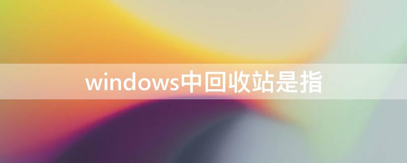 windows中回收站是指（Windows的“回收站”是）