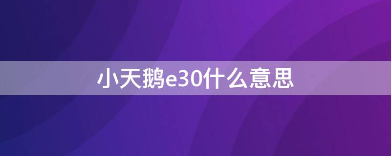 小天鹅e30什么意思 小天鹅e3是什么原因