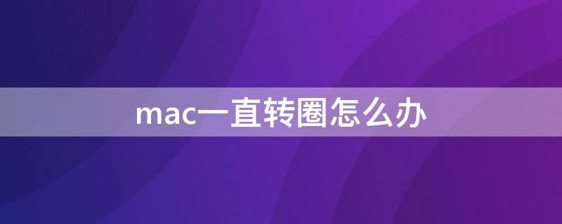 mac一直转圈怎么办 mac一直转圈怎么办不关机的办法