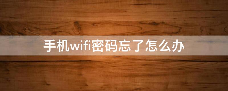 手机wifi密码忘了怎么办 换了手机wifi密码忘了怎么办