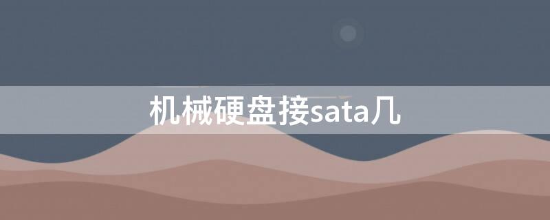 机械硬盘接sata几 机械硬盘接sata几最好