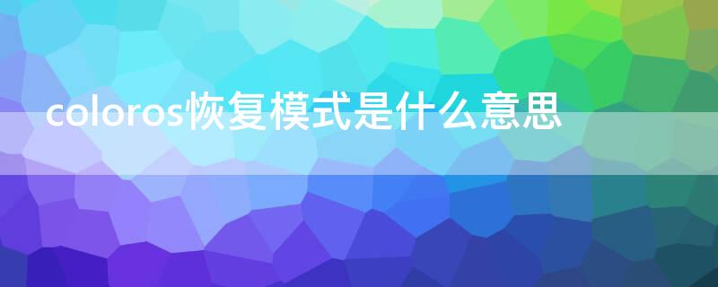 coloros恢复模式是什么意思（coloros开机一直在恢复模式）