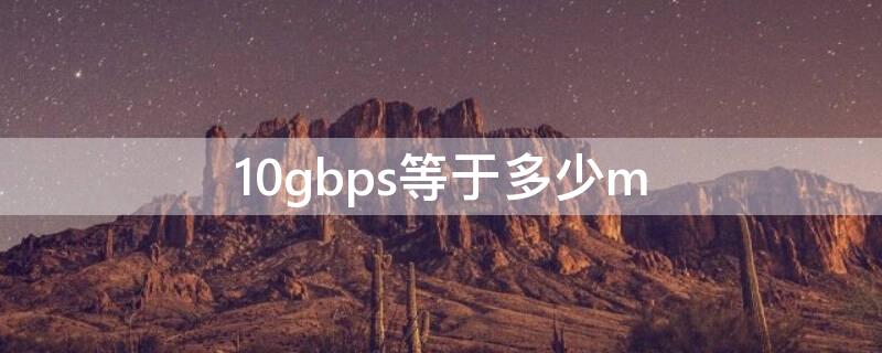 10gbps等于多少m 10gbps等于多少MB