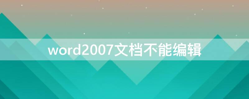 word2007文档不能编辑（WORD文档不能编辑）