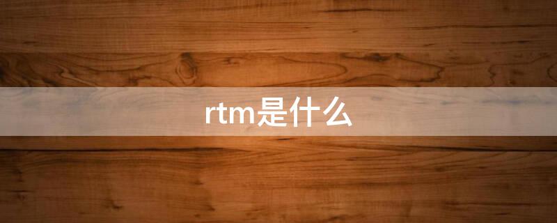 rtm是什么 rtm是什么缩写