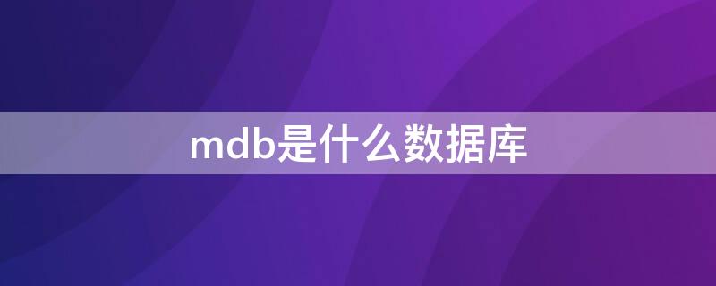 mdb是什么数据库 mdb是什么数据库文件