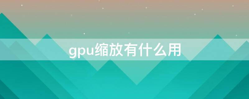 gpu缩放有什么用 amdgpu缩放有什么用