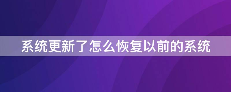 系统更新了怎么恢复以前的系统 系统更新了怎么恢复以前的系统 原装