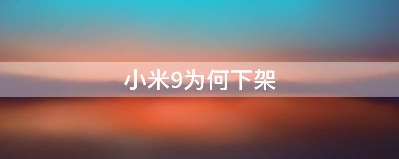 小米9为何下架 小米9为什么停售