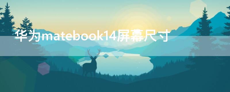 华为matebook14屏幕尺寸（华为matebook14屏幕尺寸比例）