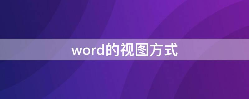 word的视图方式（word的视图方式有哪些简答）