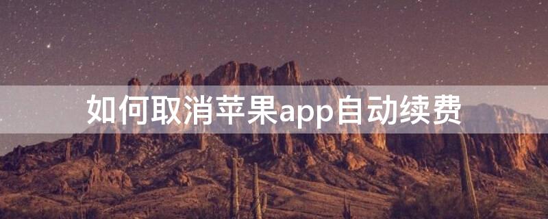 如何取消iPhoneapp自动续费（如何关闭iphoneapp的自动续费）