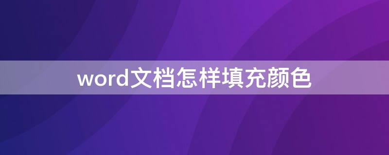 word文档怎样填充颜色（word里怎么填充颜色）