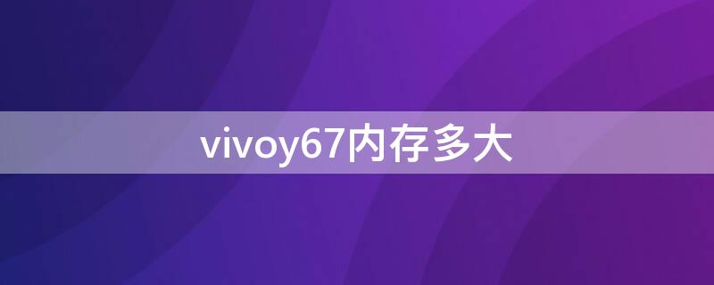 vivoy67内存多大 vivoy67a多大内存