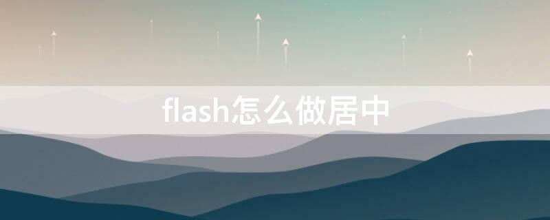 flash怎么做居中