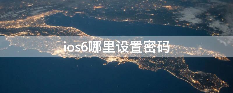 ios6哪里设置密码（ios怎么设置6位密码）