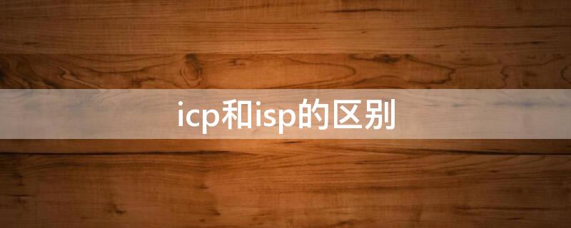 icp和isp的区别（icp idc isp技术区别）