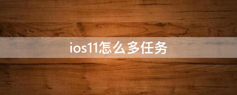 ios11怎么多任务（ios如何多任务）