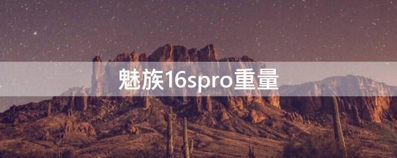 魅族16spro重量 魅族16sPro电池容量