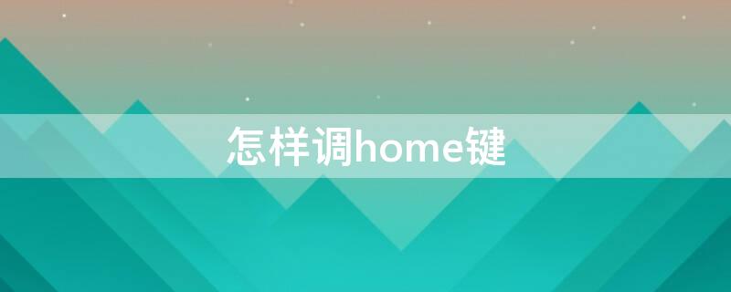 怎样调home键 怎么调home键