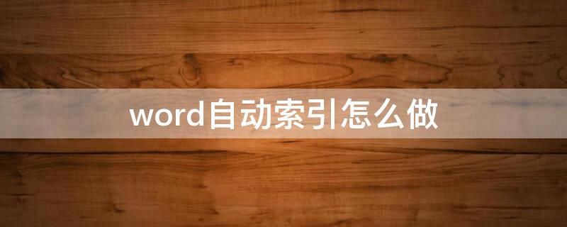 word自动索引怎么做（word如何自动索引）