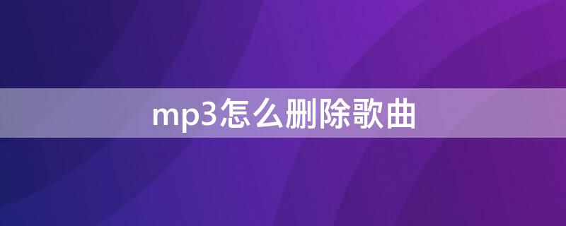 mp3怎么删除歌曲 mp3怎么删除歌曲手机vivo