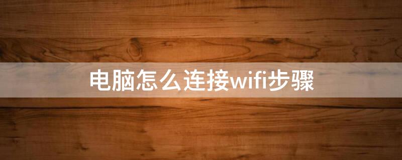 电脑怎么连接wifi步骤 平板电脑怎么连接wifi步骤