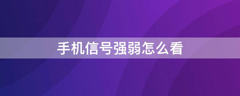 手机信号强弱怎么看 手机信号强弱怎么看图解