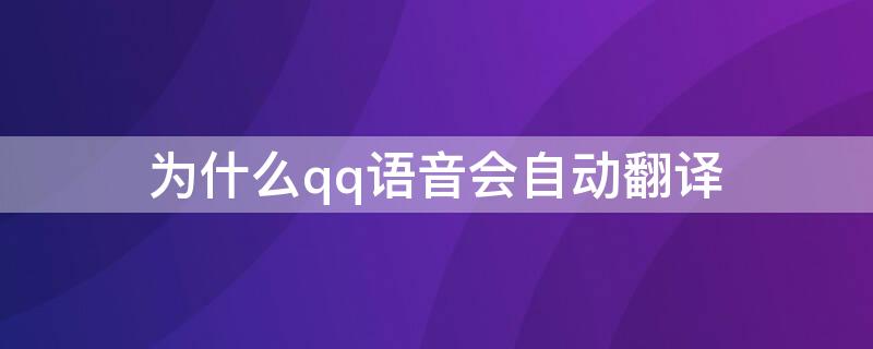 为什么qq语音会自动翻译（qq有自动翻译功能吗）