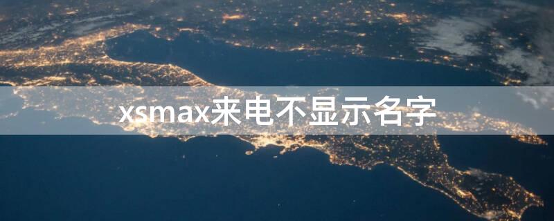 xsmax来电不显示名字 苹果xs max来电不显示名字