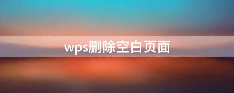 wps删除空白页面（wps文件删除空白页面）