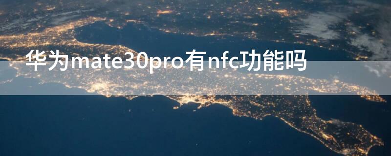 华为mate30pro有nfc功能吗（华为mate30pro支不支持nfc）