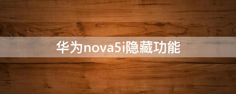 华为nova5i隐藏功能 华为nova5i软件怎么设置隐藏