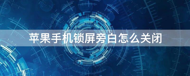 iPhone手机锁屏旁白怎么关闭 苹果手机锁屏旁白怎么关闭