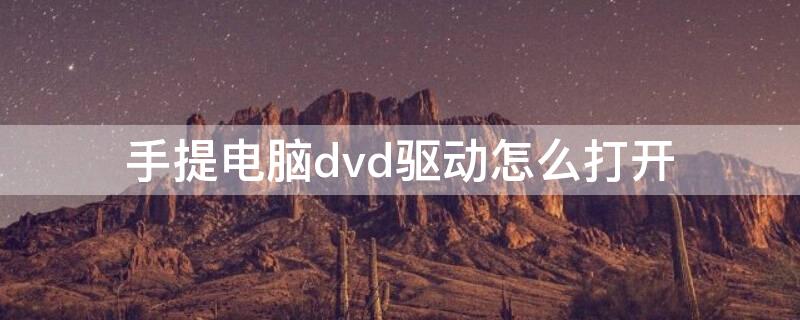 手提电脑dvd驱动怎么打开（电脑上dvd驱动器如何打开）