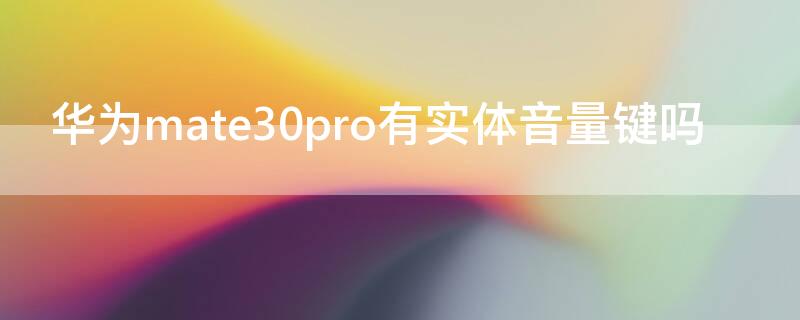 华为mate30pro有实体音量键吗（华为mate30pro音量键）