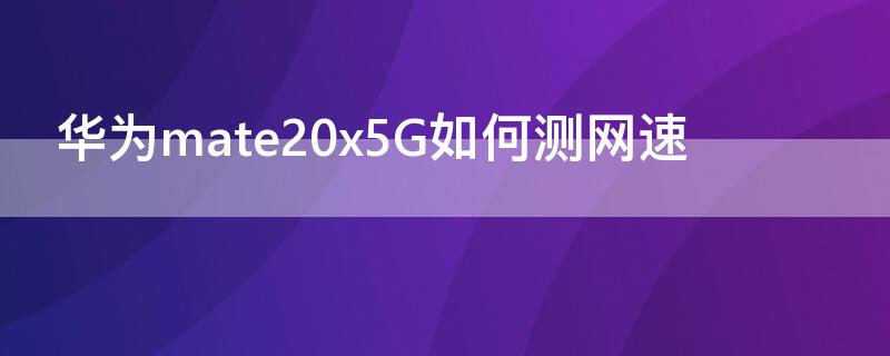 华为mate20x5G如何测网速（mate20显示网速设置）