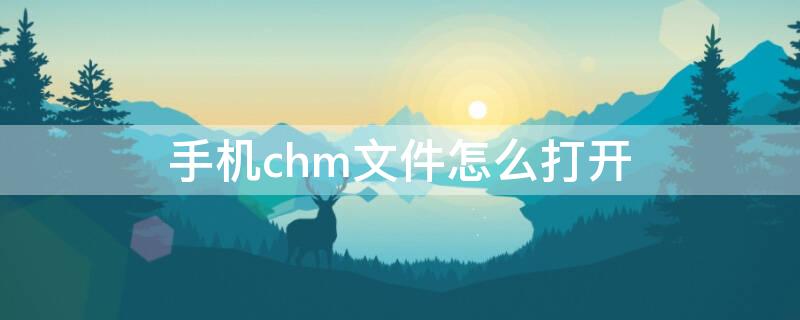 手机chm文件怎么打开 手机可以打开chm文件吗