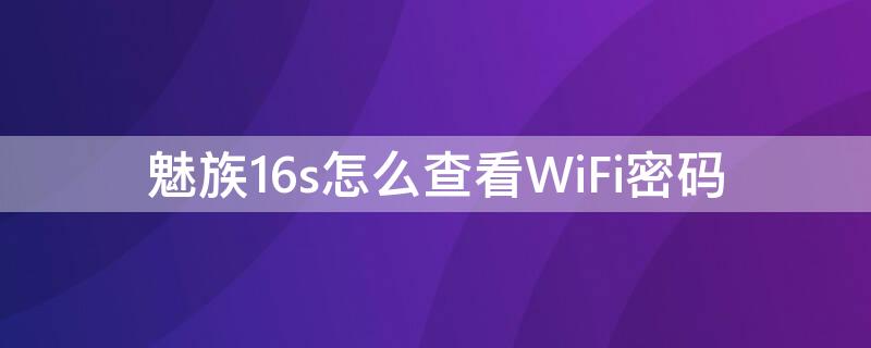 魅族16s怎么查看WiFi密码 魅族16s wifi