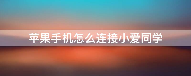 iPhone手机怎么连接小爱同学 iPhone怎么连接小爱同学