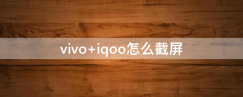 vivo iqoo怎么截屏