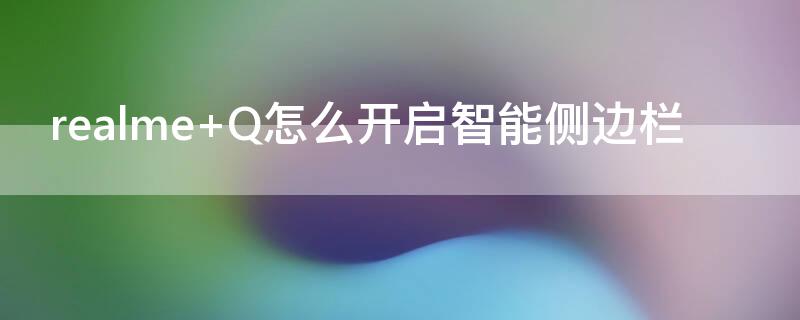 realme Q怎么开启智能侧边栏