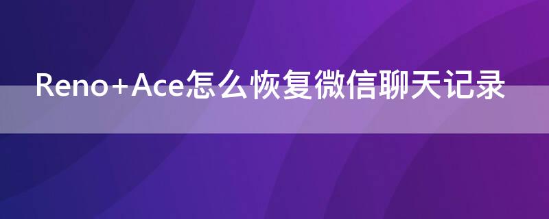 Reno Ace怎么恢复微信聊天记录