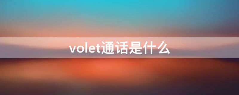 volet通话是什么（volte通话是什么手机）