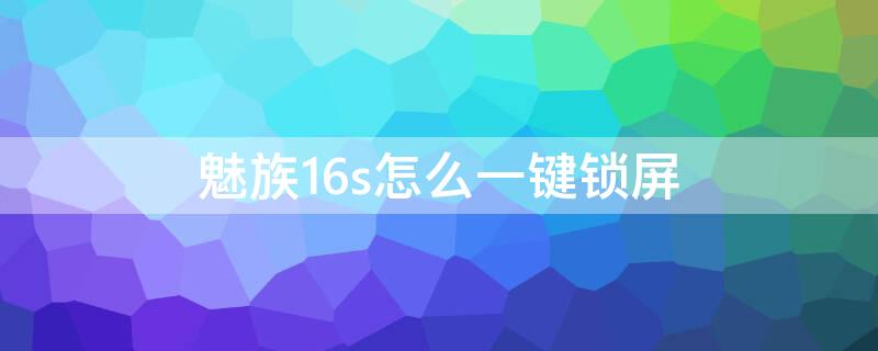 魅族16s怎么一键锁屏 魅族16s一键锁屏设置方法